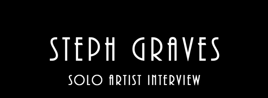 Steph Graves – Solo Artist&nbsp;Interview