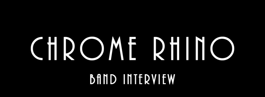 Chrome Rhino – Band&nbsp;Interview