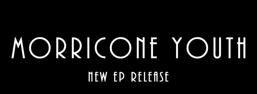 Morricone Youth – New EP&nbsp;Release