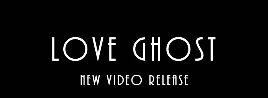 Love Ghost – New Video&nbsp;Release