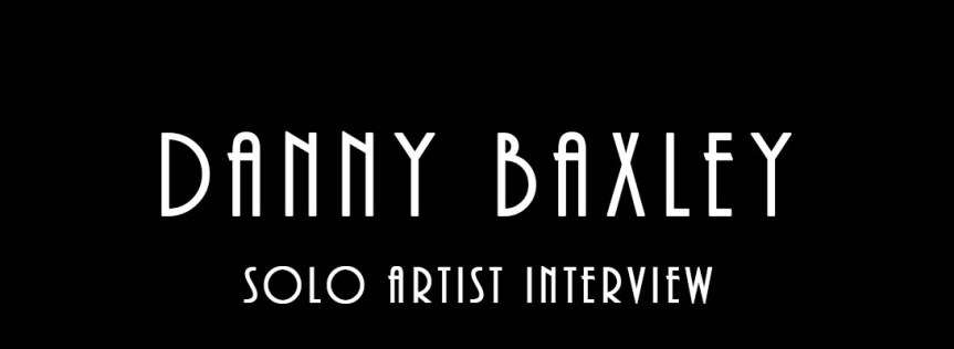 Danny Baxley – Solo Artist&nbsp;Interview