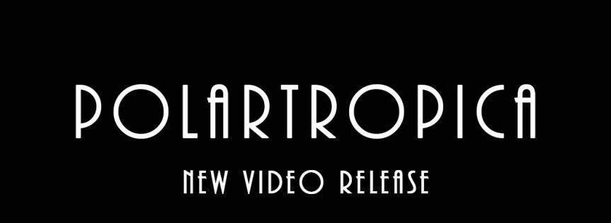 Polartropica – New Video&nbsp;Release